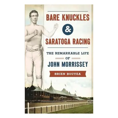 "Bare Knuckles & Saratoga Racing: The Remarkable Life of John Morrissey" - "" ("Bouyea Brien")(P