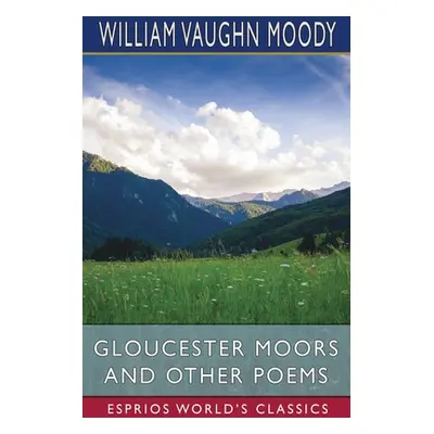 "Gloucester Moors and Other Poems (Esprios Classics)" - "" ("Moody William Vaughn")(Paperback)