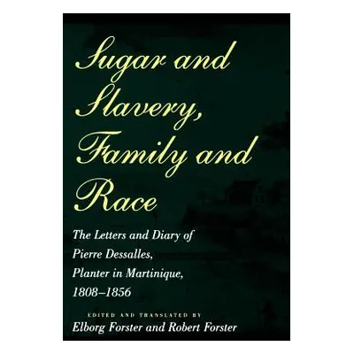 "Sugar and Slavery, Family and Race: The Letters and Diary of Pierre Dessalles, Planter in Marti