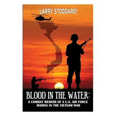 "Blood in the Water: A Combat Memoir of an Air Force Marine in Vietnam" - "" ("Stoddard! Larry")