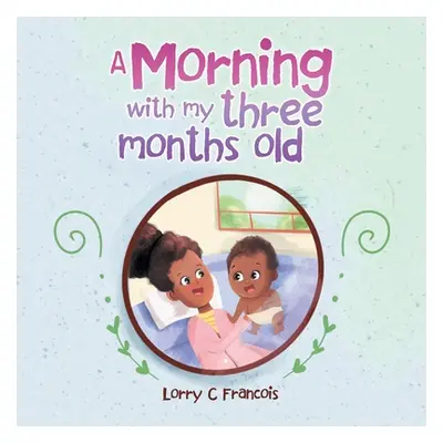 "A Morning with My Three Months Old" - "" ("Francois Lorry C.")(Paperback)