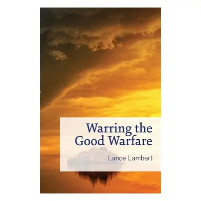 "Warring the Good Warfare" - "" ("Lambert Lance")(Paperback)