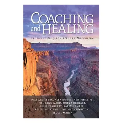 "Coaching and Healing: Transcending the Illness Narrative" - "" ("Kreisberg Joel")(Paperback)