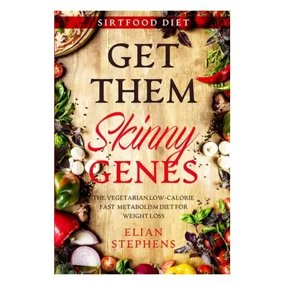 "Sirtfood Diet: GET THEM SKINNY GENES - The Vegetarian Low-Calorie Fast Metabolism Diet For Weig