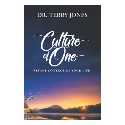 "Culture of One: Retake Control of Your Life" - "" ("Jones Terry")(Paperback)