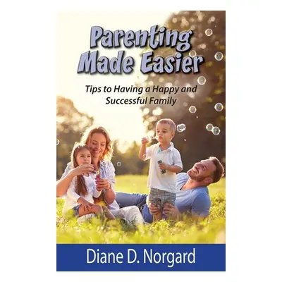 "Parenting Made Easier: Tips to Having a Happy and Successful Family" - "" ("Norgard Diane D.")(