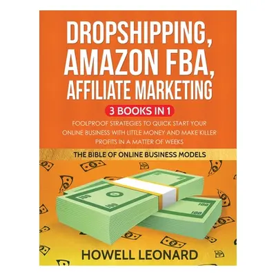 "Dropshipping, Amazon FBA, Affiliate Marketing 3 Books in 1: Foolproof Strategies to Quick Start