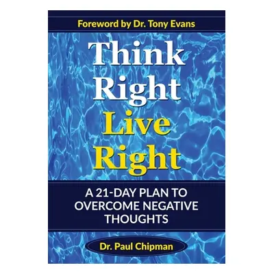 "Think Right Live Right: A 21 Day Plan to Overcome Negative Thoughts" - "" ("Chipman Paul R.")(P