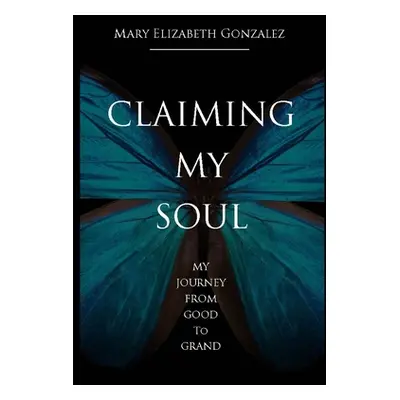 "Claiming My Soul: My Journey From Good To Grand" - "" ("Gonzalez Mary")(Paperback)