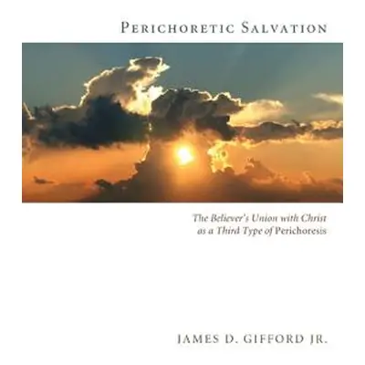 "Perichoretic Salvation" - "" ("Gifford James D. Jr.")(Paperback)