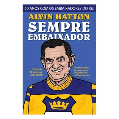 "Sempre Embaixador: 50 Anos com os Embaixadores do Rei" - "" ("Hatton John Hurley")(Paperback)