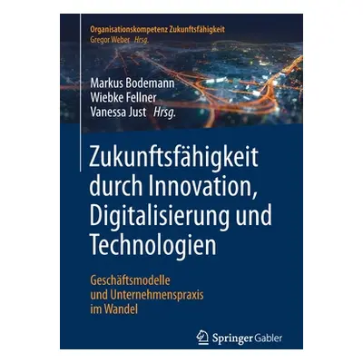 "Zukunftsfhigkeit Durch Innovation, Digitalisierung Und Technologien: Geschftsmodelle Und Untern