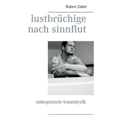 "lustbrchige nach sinnflut: unbegrenzte traumlyrik" - "" ("Zobel Robert")(Paperback)