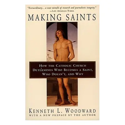 "Making Saints: How the Catholic Church Determines Who Becomes a Saint, Who Doesn't, and Why" - 