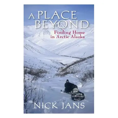 "A Place Beyond: Finding Home in Arctic Alaska" - "" ("Jans Nick")(Paperback)