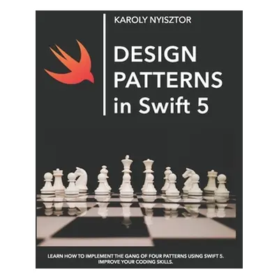 "Design Patterns in Swift 5: Learn how to implement the Gang of Four Design Patterns using Swift