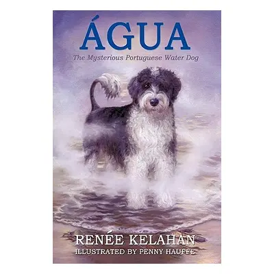 "Agua, the Mysterious Portuguese Water Dog" - "" ("Kelahan Renee")(Paperback)