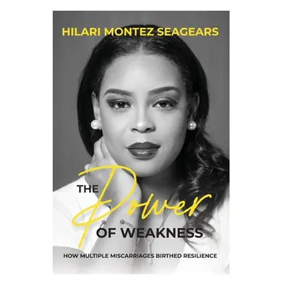 "The Power of Weakness: How Multiple Miscarriages Birthed Resilience" - "" ("Seagears Hilari")(P