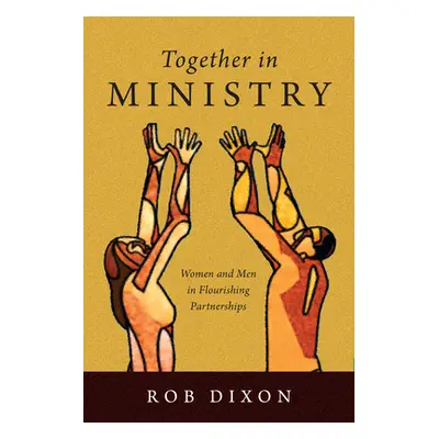 "Together in Ministry: Women and Men in Flourishing Partnerships" - "" ("Dixon Rob")(Paperback)