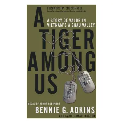 "A Tiger Among Us: A Story of Valor in Vietnam's a Shau Valley" - "" ("Adkins Bennie G.")(Pevná 