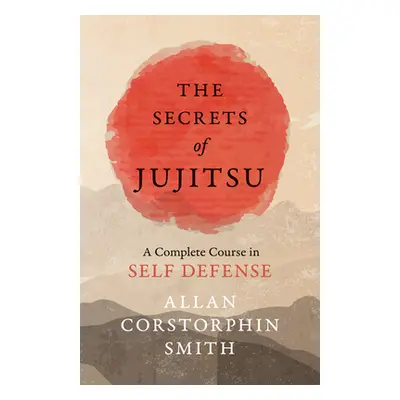 "The Secrets of Jujitsu - A Complete Course in Self Defense" - "" ("Smith Allan Corstorphin")(Pa