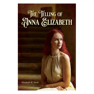 "The Telling of Anna Elizabeth" - "" ("Steele Elizabeth M.")(Paperback)