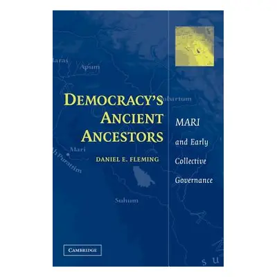 "Democracy's Ancient Ancestors: Mari and Early Collective Governance" - "" ("Fleming Daniel E.")