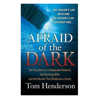 "Afraid of the Dark: The True Story of a Reckless Husband, His Stunning Wife, and the Murder Tha