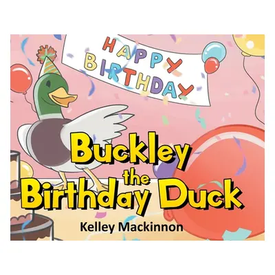 "Buckley the Birthday Duck" - "" ("MacKinnon Kelley")(Pevná vazba)