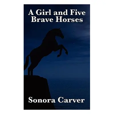 "A Girl and Five Brave Horses" - "" ("Carver Sonora")(Pevná vazba)