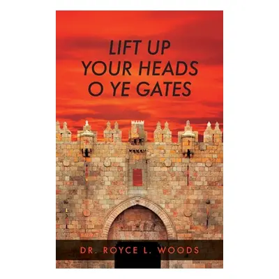 "Lift Up Your Heads O Ye Gates" - "" ("Woods Royce L.")(Paperback)