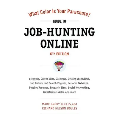 "What Color Is Your Parachute? Guide to Job-Hunting Online: Blogging, Career Sites, Gateways, Ge