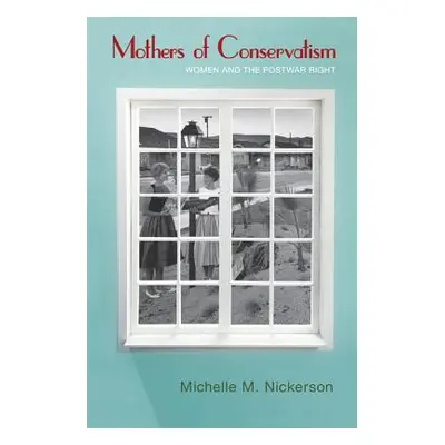 "Mothers of Conservatism: Women and the Postwar Right" - "" ("Nickerson Michelle M.")(Paperback)