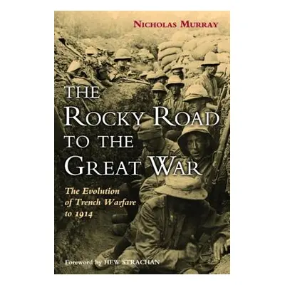 "The Rocky Road to the Great War: The Evolution of Trench Warfare to 1914" - "" ("Murray Nichola