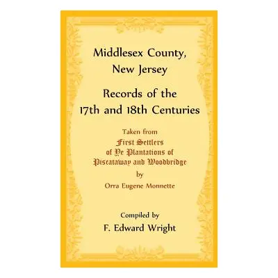 "Middlesex County, New Jersey Records of the 17th and 18th Centuries" - "" ("Wright F. Edward")(