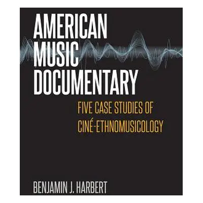 "American Music Documentary: Five Case Studies of Cin-Ethnomusicology" - "" ("Harbert Benjamin J