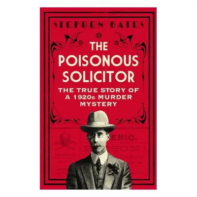 "The Poisonous Solicitor: The True Story of a 1920s Murder Mystery" - "" ("Bates Stephen")(Pevná