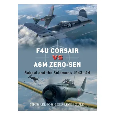 "F4u Corsair Versus A6m Zero-Sen: Rabaul and the Solomons 1943-44" - "" ("Claringbould Michael J