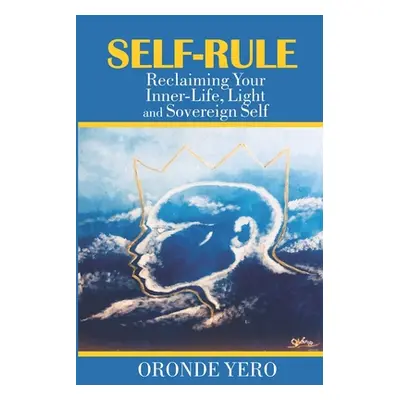 "Self-Rule: Reclaiming Your Inner-Life, Light and Sovereign Self" - "" ("Yero Oronde")(Paperback