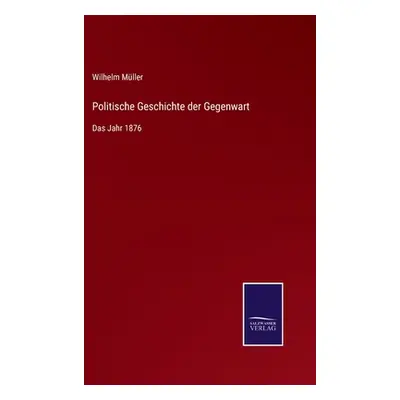 "Politische Geschichte der Gegenwart: Das Jahr 1876" - "" ("Mller Wilhelm")(Pevná vazba)