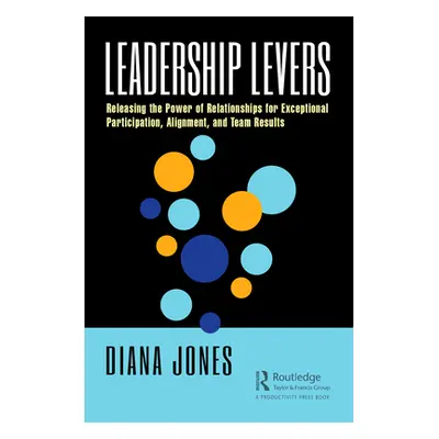 "Leadership Levers: Releasing the Power of Relationships for Exceptional Participation, Alignmen