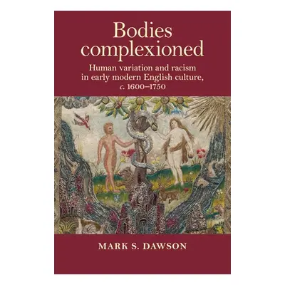 "Bodies Complexioned: Human Variation and Racism in Early Modern English Culture, C. 1600-1750" 