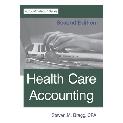 "Health Care Accounting: Second Edition" - "" ("Bragg Steven M.")(Paperback)