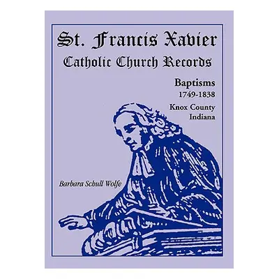 "St. Francis Xavier Catholic Church Records: Baptisms, 1749-1838, Knox County, Indiana" - "" ("W