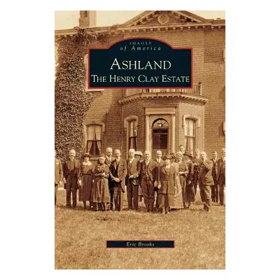 "Ashland: The Henry Clay Estate" - "" ("Brooks Eric")(Pevná vazba)