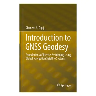 "Introduction to Gnss Geodesy: Foundations of Precise Positioning Using Global Navigation Satell