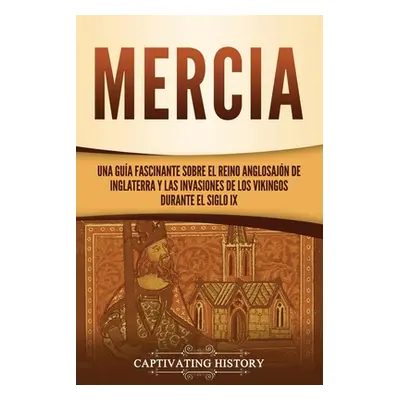 "Mercia: Una gua fascinante sobre el reino anglosajn de Inglaterra y las invasiones de los vikin