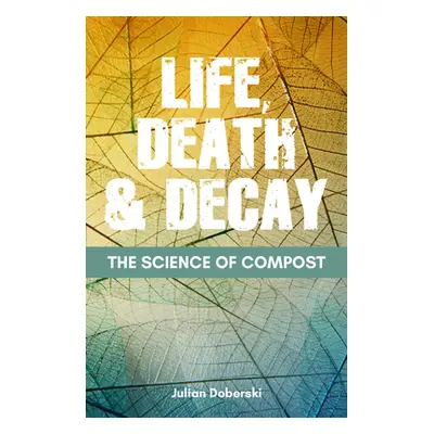 "The Science of Compost: Life, Death and Decay in the Garden" - "" ("Doberski Julian")(Paperback