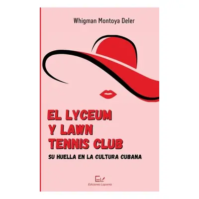 "El Lyceum y Lawn Tennis Club: su huella en la cultura cubana" - "" ("Montoya Deler Whigman")(Pa