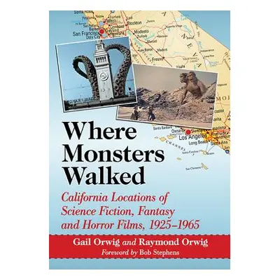 "Where Monsters Walked: California Locations of Science Fiction, Fantasy and Horror Films, 1925-